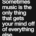 Music Quotes and Inspiration: Music Clears Your Mind...