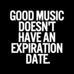 Music Quotes and Inspiration: Music Expiration Date...