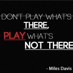 Music Quotes and Inspiration: Play What's NOT There...